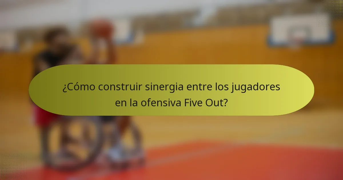¿Cómo construir sinergia entre los jugadores en la ofensiva Five Out?