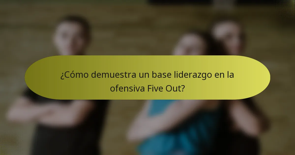 ¿Cómo demuestra un base liderazgo en la ofensiva Five Out?