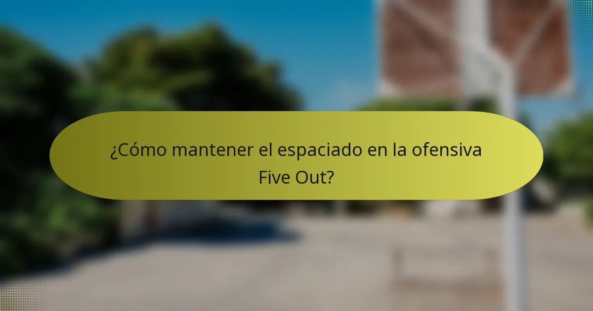 ¿Cómo mantener el espaciado en la ofensiva Five Out?