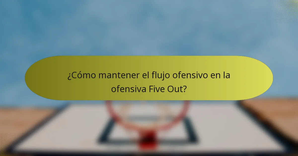 ¿Cómo mantener el flujo ofensivo en la ofensiva Five Out?