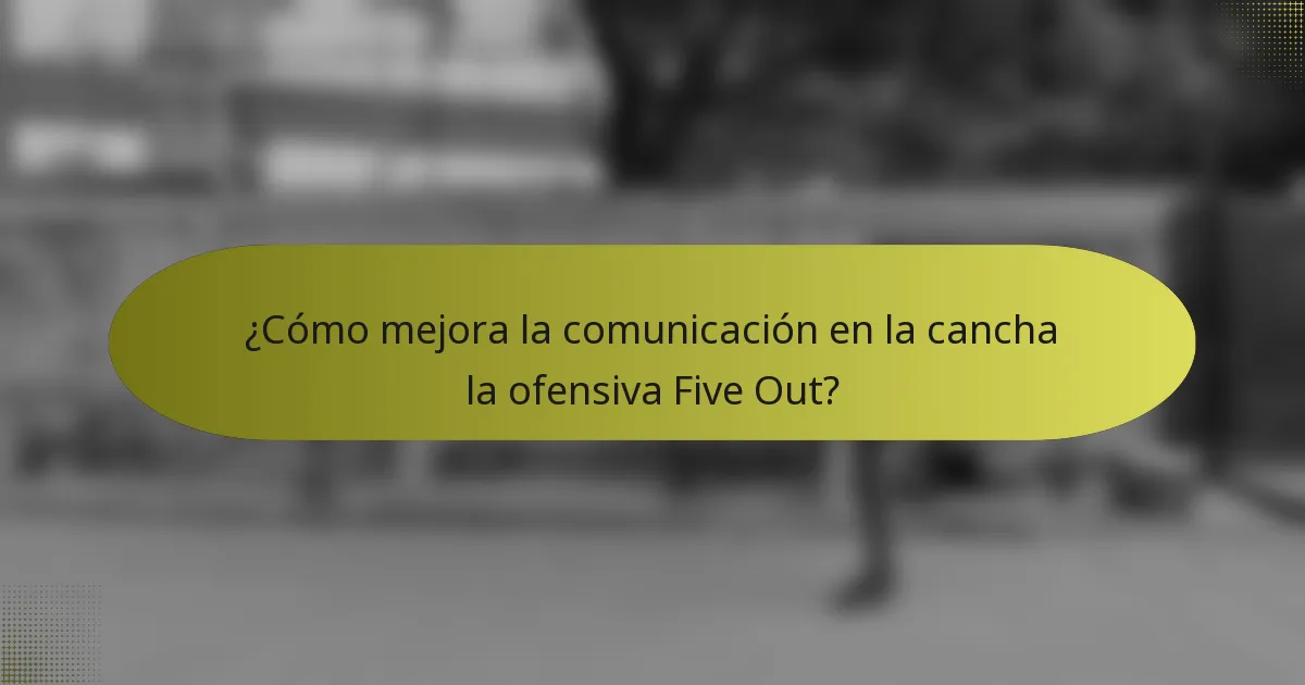 ¿Cómo mejora la comunicación en la cancha la ofensiva Five Out?