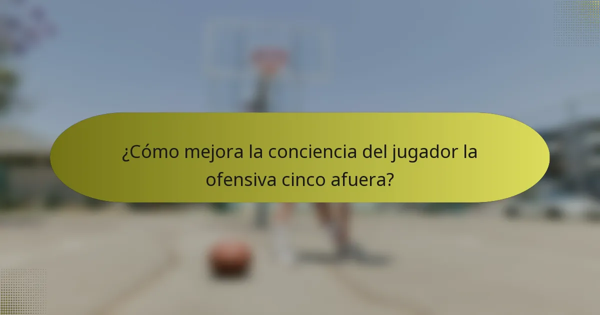 ¿Cómo mejora la conciencia del jugador la ofensiva cinco afuera?