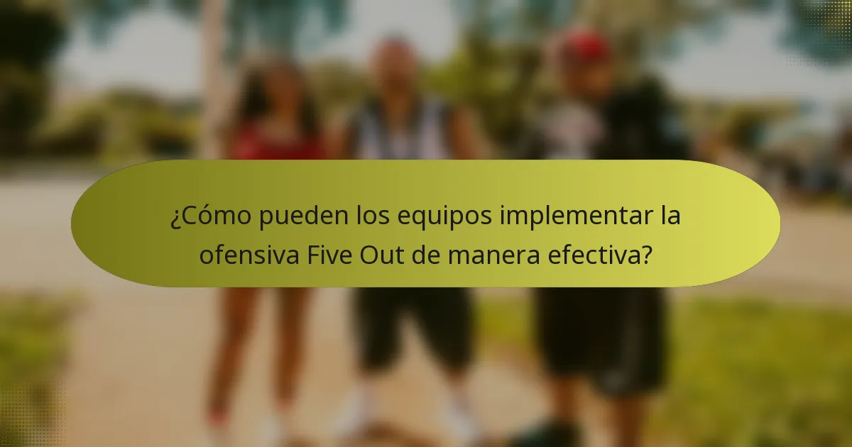 ¿Cómo pueden los equipos implementar la ofensiva Five Out de manera efectiva?