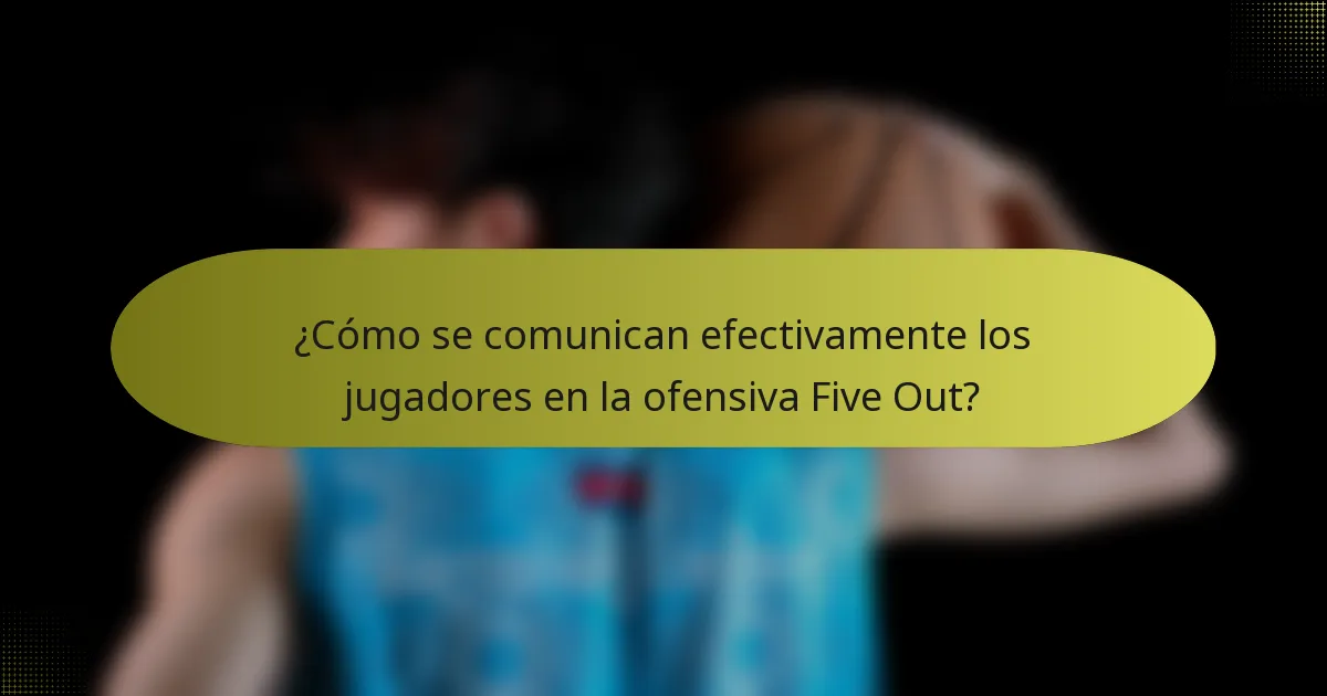 ¿Cómo se comunican efectivamente los jugadores en la ofensiva Five Out?