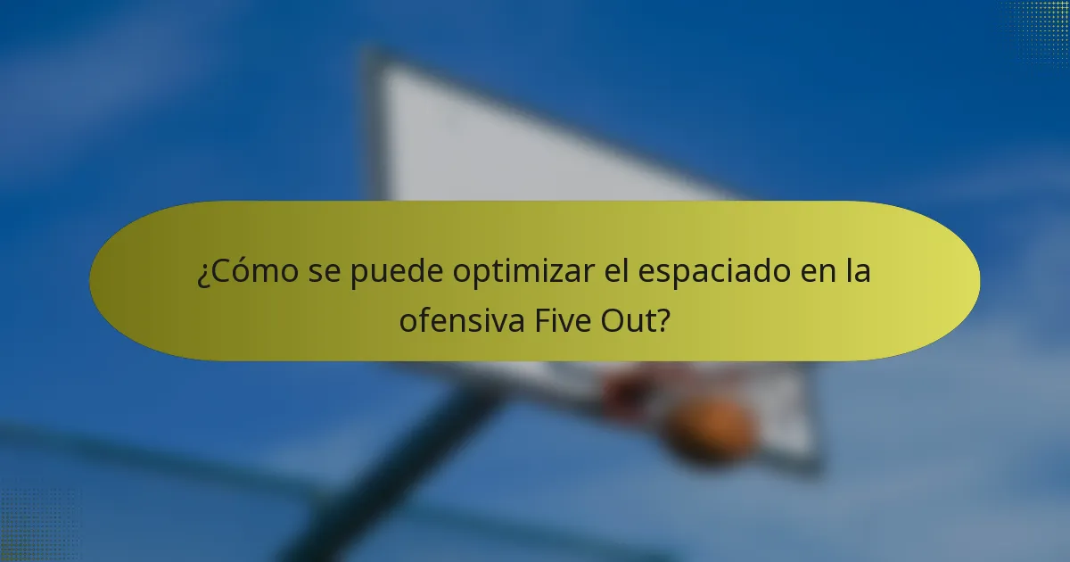 ¿Cómo se puede optimizar el espaciado en la ofensiva Five Out?