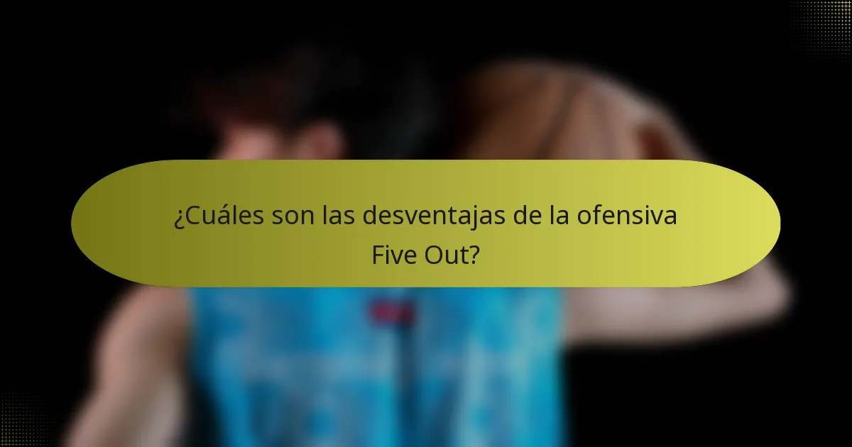 ¿Cuáles son las desventajas de la ofensiva Five Out?