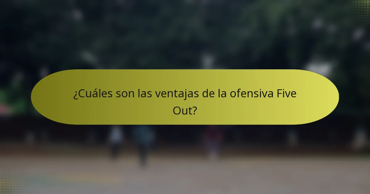 ¿Cuáles son las ventajas de la ofensiva Five Out?