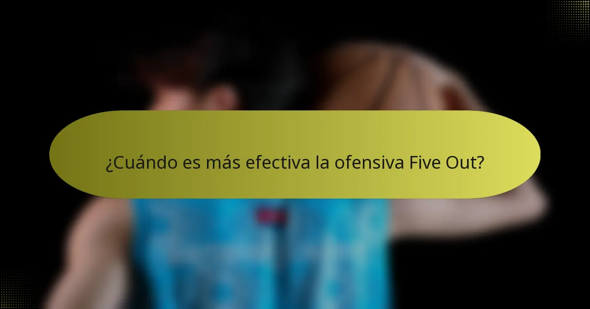 ¿Cuándo es más efectiva la ofensiva Five Out?