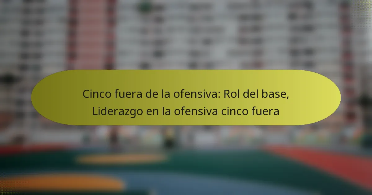 Cinco fuera de la ofensiva: Rol del base, Liderazgo en la ofensiva cinco fuera