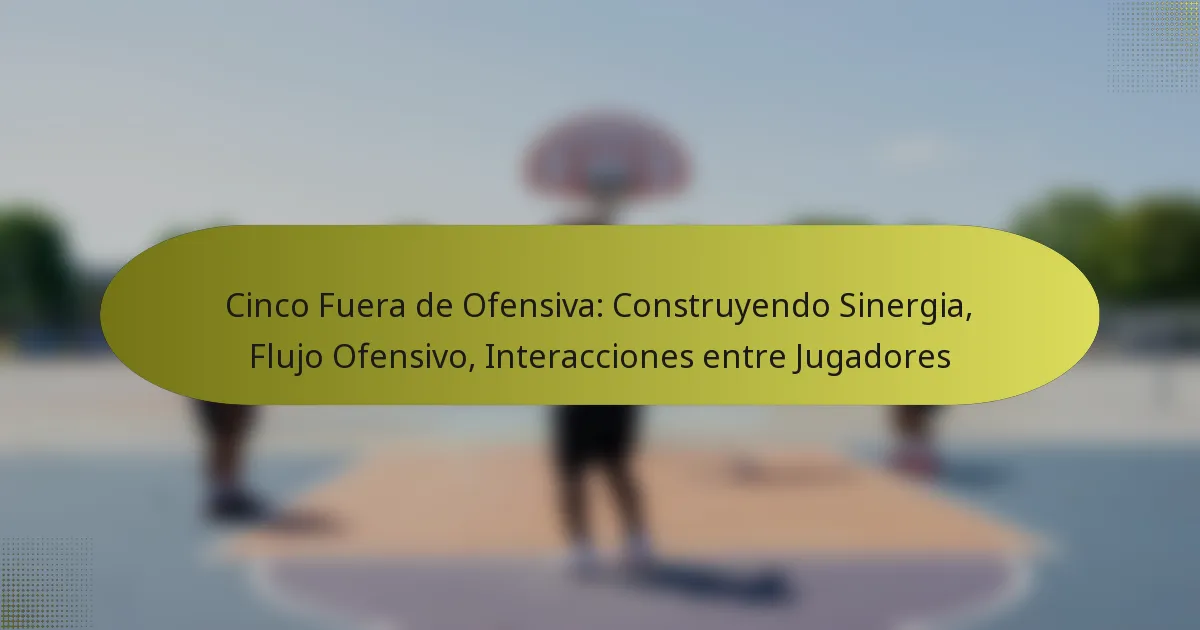 Cinco Fuera de Ofensiva: Construyendo Sinergia, Flujo Ofensivo, Interacciones entre Jugadores