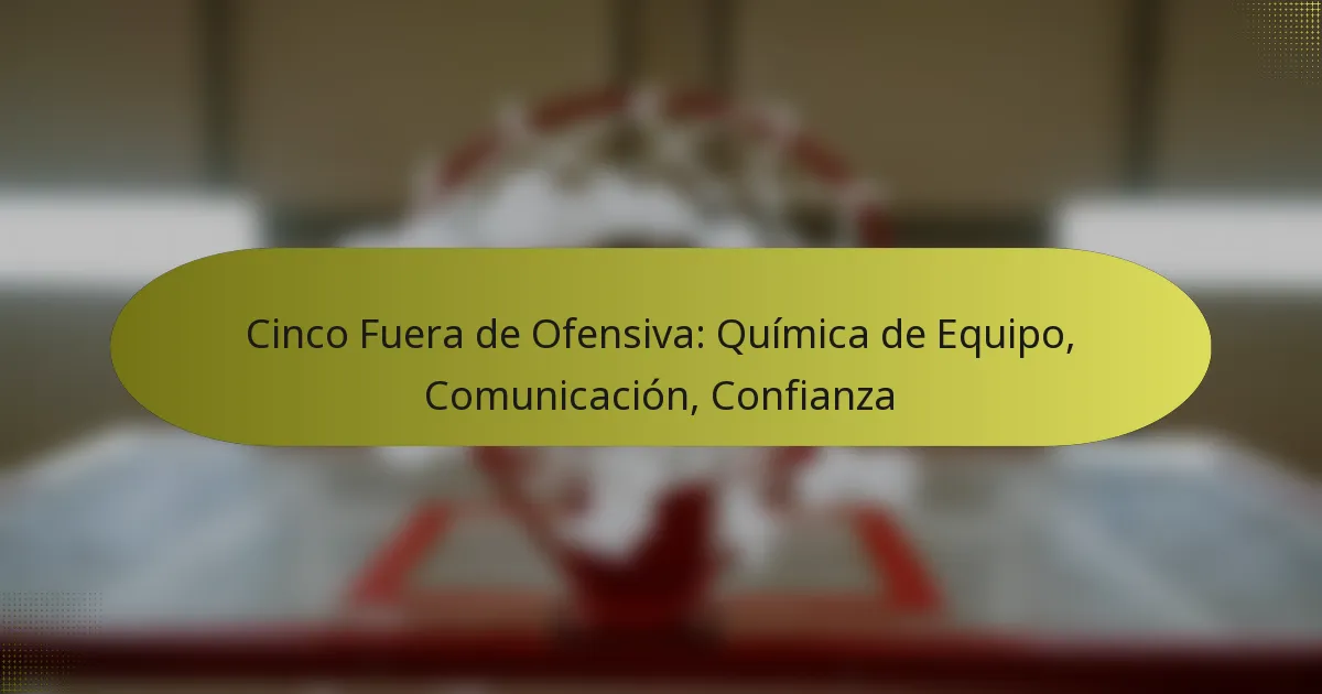 Cinco Fuera de Ofensiva: Química de Equipo, Comunicación, Confianza