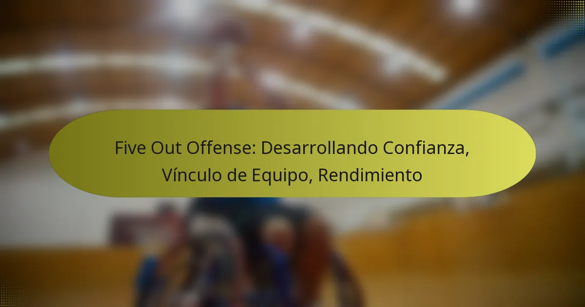 Five Out Offense: Desarrollando Confianza, Vínculo de Equipo, Rendimiento