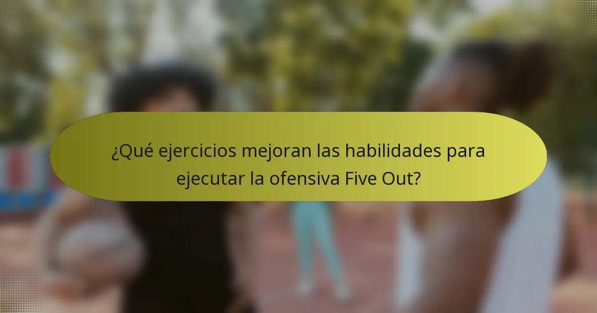¿Qué ejercicios mejoran las habilidades para ejecutar la ofensiva Five Out?