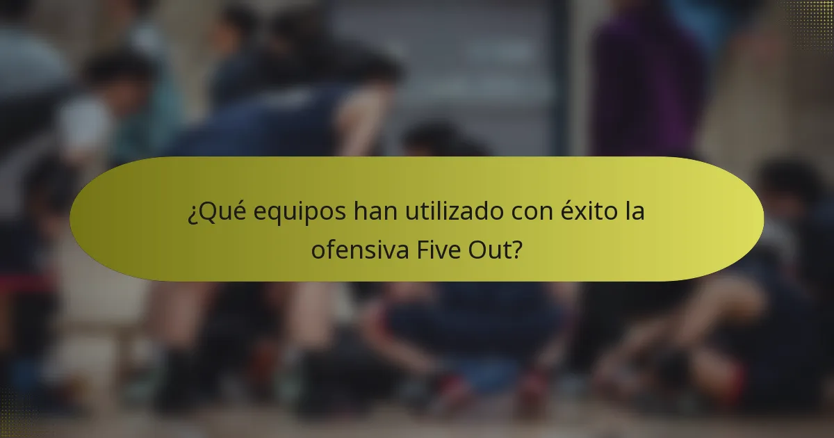 ¿Qué equipos han utilizado con éxito la ofensiva Five Out?