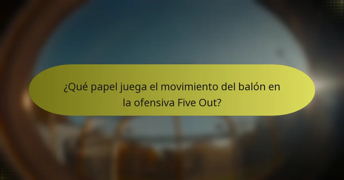 ¿Qué papel juega el movimiento del balón en la ofensiva Five Out?